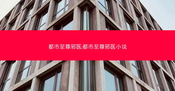 都市至尊邪医;都市至尊邪医小说