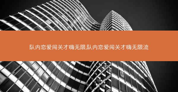 队内恋爱闯关才嗨无限,队内恋爱闯关才嗨无限流