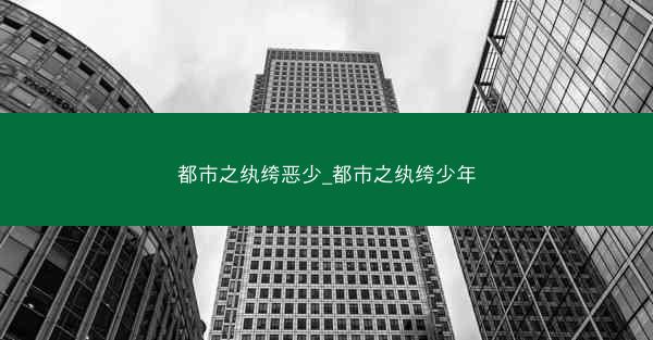 都市之纨绔恶少_都市之纨绔少年
