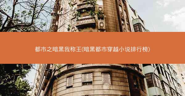 都市之暗黑我称王(暗黑都市穿越小说排行榜)
