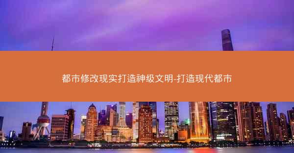 都市修改现实打造神级文明-打造现代都市