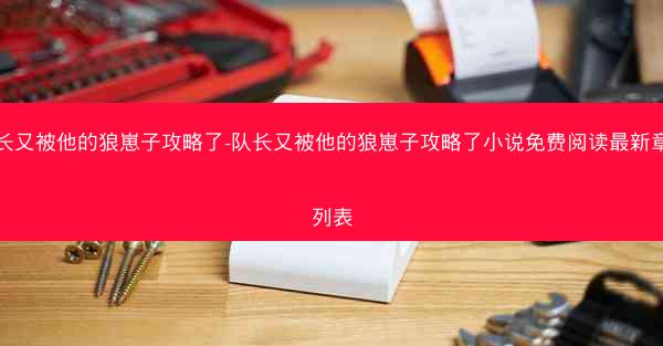 队长又被他的狼崽子攻略了-队长又被他的狼崽子攻略了小说免费阅读最新章节列表