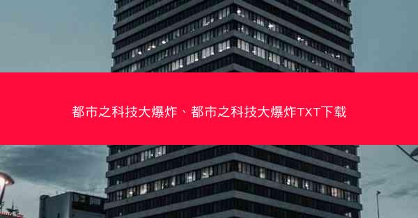都市之科技大爆炸、都市之科技大爆炸TXT下载