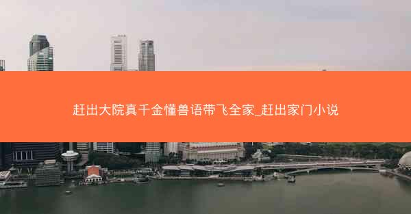 赶出大院真千金懂兽语带飞全家_赶出家门小说 赶出大院真千金懂兽语带飞全家_赶出家门小说