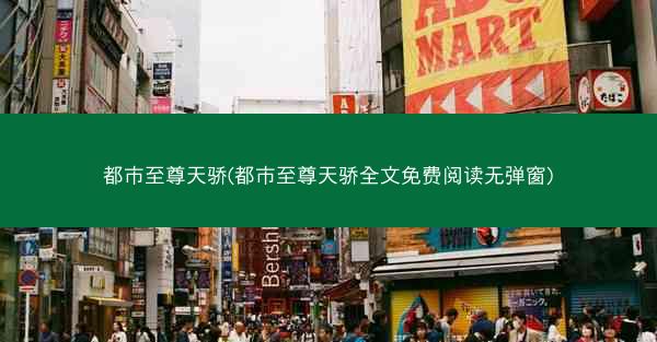 都市至尊天骄(都市至尊天骄全文免费阅读无弹窗)