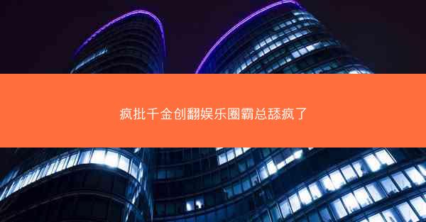 疯批千金创翻娱乐圈霸总舔疯了