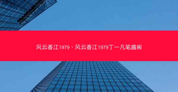 风云香江1979、风云香江1979丁一凡笔趣阁