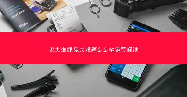 鬼夫难缠;鬼夫难缠么么哒免费阅读