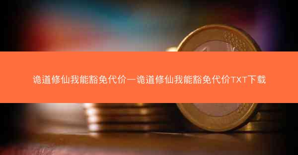 诡道修仙我能豁免代价—诡道修仙我能豁免代价TXT下载