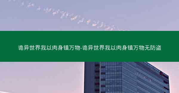 诡异世界我以肉身镇万物-诡异世界我以肉身镇万物无防盗