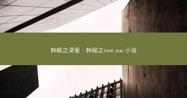 韩娱之深爱、韩娱之love you 小说