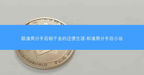 跟渣男分手后假千金的还债生涯-和渣男分手后小说