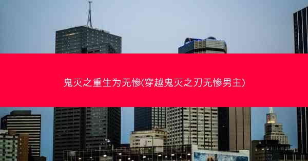鬼灭之重生为无惨(穿越鬼灭之刃无惨男主)