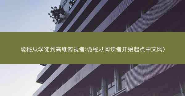 诡秘从学徒到高维俯视者(诡秘从阅读者开始起点中文网)