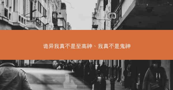 诡异我真不是至高神、我真不是鬼神