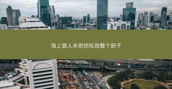 海上狼人杀把把给我整个厨子