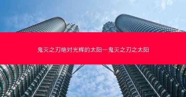 鬼灭之刃绝对光辉的太阳—鬼灭之刃之太阳