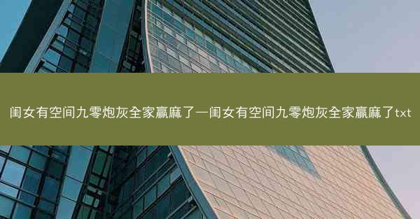 闺女有空间九零炮灰全家赢麻了—闺女有空间九零炮灰全家赢麻了txt