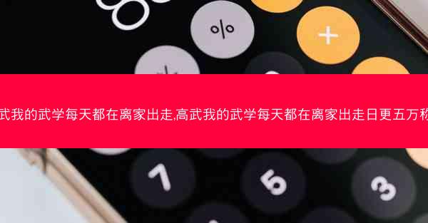高武我的武学每天都在离家出走,高武我的武学每天都在离家出走日更五万称霸