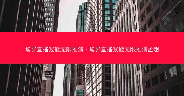 诡异直播我能无限推演、诡异直播我能无限推演孟想