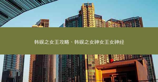 韩娱之女王攻略、韩娱之女神女王女神经