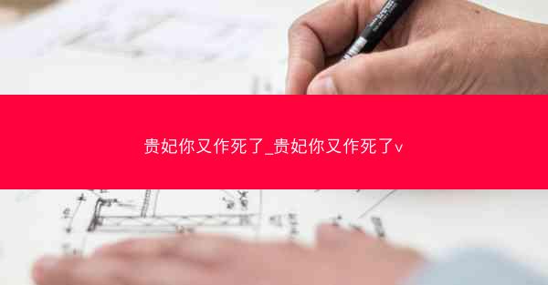 贵妃你又作死了_贵妃你又作死了v