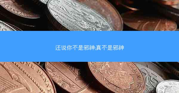 还说你不是邪神;真不是邪神 还说你不是邪神;真不是邪神