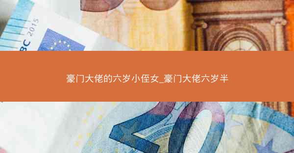 豪门大佬的六岁小侄女_豪门大佬六岁半