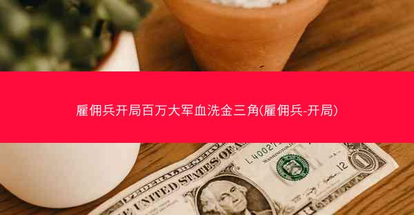雇佣兵开局百万大军血洗金三角(雇佣兵-开局)
