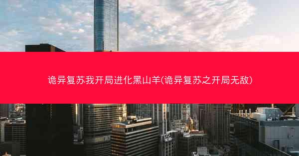 诡异复苏我开局进化黑山羊(诡异复苏之开局无敌)