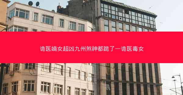 诡医嫡女超凶九州煞神都跪了—诡医毒女
