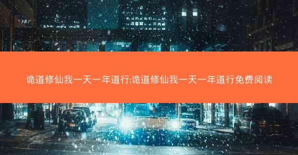 诡道修仙我一天一年道行;诡道修仙我一天一年道行免费阅读