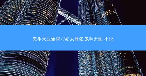 鬼手天医金牌刁妃太嚣张;鬼手天医 小说