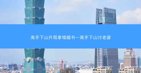 高手下山开局拿错婚书—高手下山讨老婆