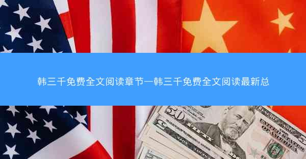 韩三千免费全文阅读章节—韩三千免费全文阅读最新总