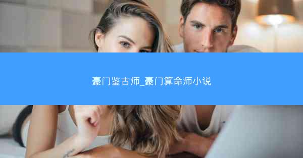 豪门鉴古师_豪门算命师小说