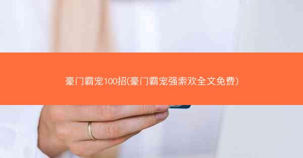 豪门霸宠100招(豪门霸宠强索欢全文免费)