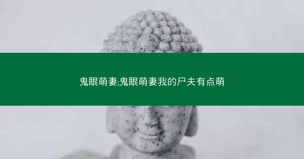 鬼眼萌妻;鬼眼萌妻我的尸夫有点萌