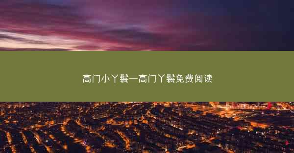 高门小丫鬟—高门丫鬟免费阅读 高门小丫鬟—高门丫鬟免费阅读