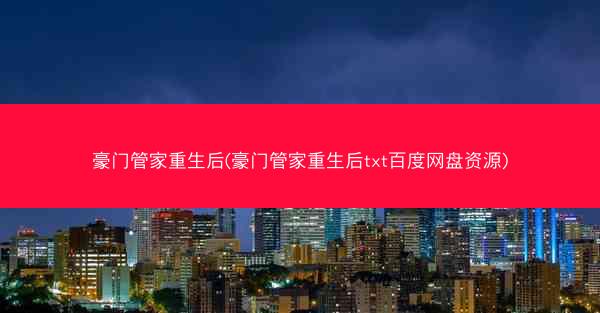 豪门管家重生后(豪门管家重生后txt百度网盘资源)