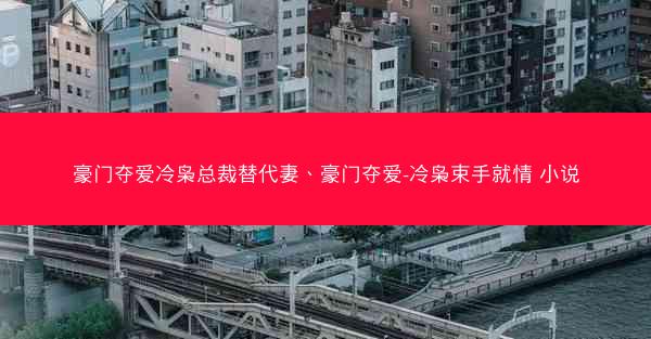 豪门夺爱冷枭总裁替代妻、豪门夺爱-冷枭束手就情 小说