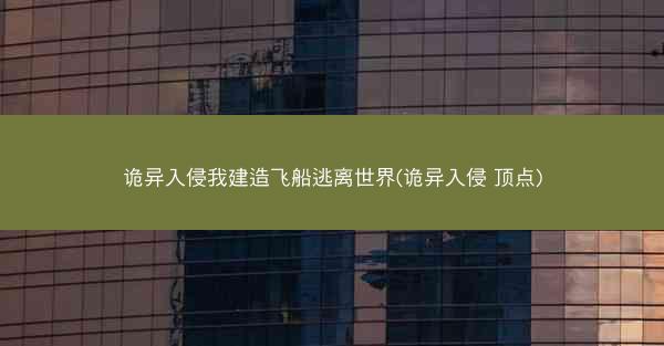 诡异入侵我建造飞船逃离世界(诡异入侵 顶点)
