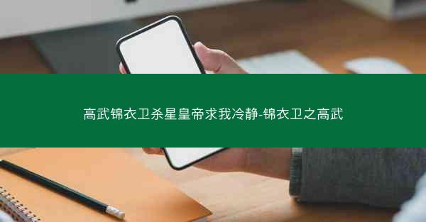 高武锦衣卫杀星皇帝求我冷静-锦衣卫之高武