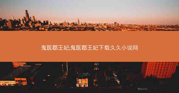 鬼医郡王妃;鬼医郡王妃下载久久小说网