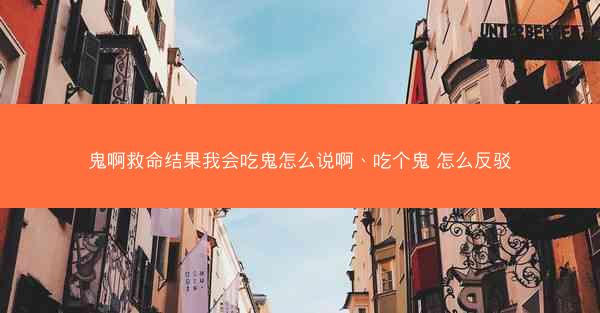鬼啊救命结果我会吃鬼怎么说啊、吃个鬼 怎么反驳