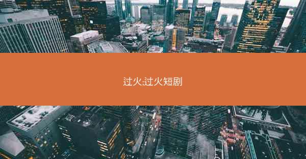 过火;过火短剧 过火;过火短剧