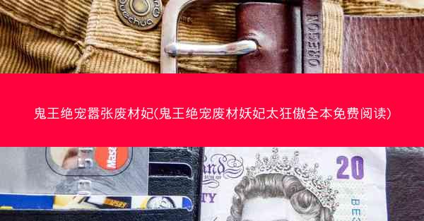 鬼王绝宠嚣张废材妃(鬼王绝宠废材妖妃太狂傲全本免费阅读)