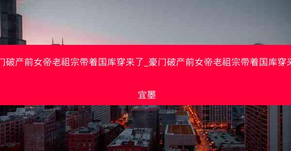 豪门破产前女帝老祖宗带着国库穿来了_豪门破产前女帝老祖宗带着国库穿来了 宜墨
