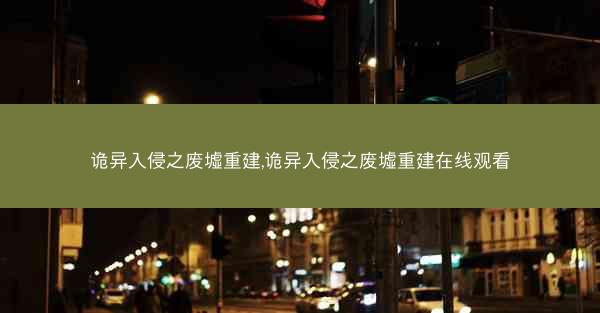 诡异入侵之废墟重建,诡异入侵之废墟重建在线观看