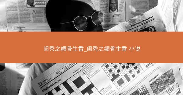闺秀之媚骨生香_闺秀之媚骨生香 小说 闺秀之媚骨生香_闺秀之媚骨生香 小说
